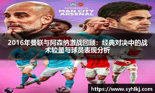 2016年曼联与阿森纳激战回顾：经典对决中的战术较量与球员表现分析