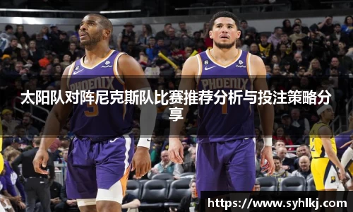 太阳队对阵尼克斯队比赛推荐分析与投注策略分享