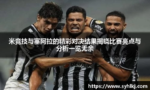 米竞技与塞阿拉的精彩对决结果揭晓比赛亮点与分析一览无余