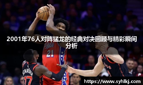 2001年76人对阵猛龙的经典对决回顾与精彩瞬间分析
